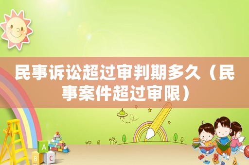 民事訴訟超過審判期多久（民事案件超過審限）