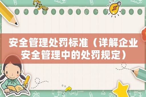 安全管理處罰標準（詳解企業安全管理中的處罰規定）