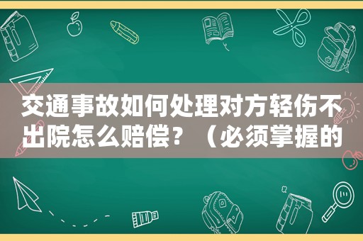 交通事故如何處理對(duì)方輕傷不出院怎么賠償？（必須掌握的賠償方法）