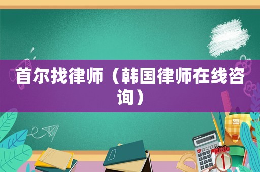首爾找律師（韓國律師在線咨詢）