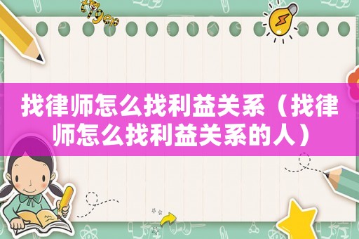找律師怎么找利益關系（找律師怎么找利益關系的人）