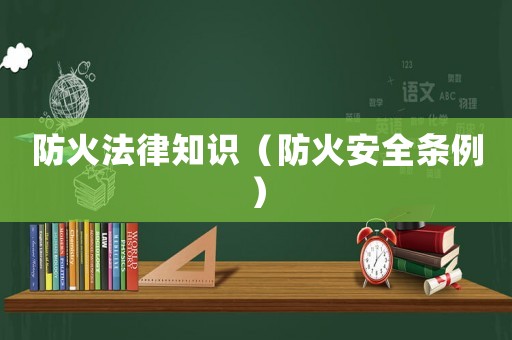 防火法律知識(shí)（防火安全條例）