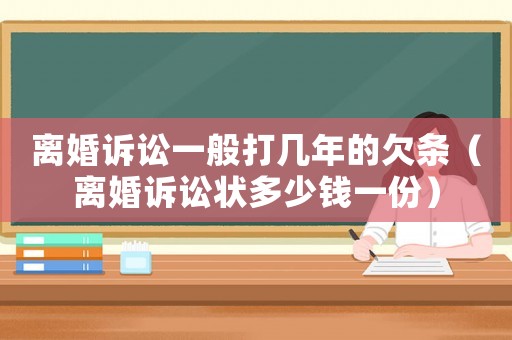 離婚訴訟一般打幾年的欠條（離婚訴訟狀多少錢一份）