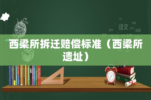 西梁所拆遷賠償標準（西梁所遺址）