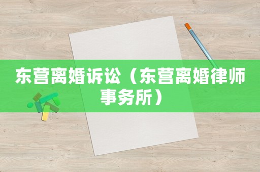 東營(yíng)離婚訴訟（東營(yíng)離婚律師事務(wù)所）