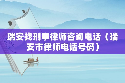 瑞安找刑事律師咨詢電話（瑞安市律師電話號(hào)碼）