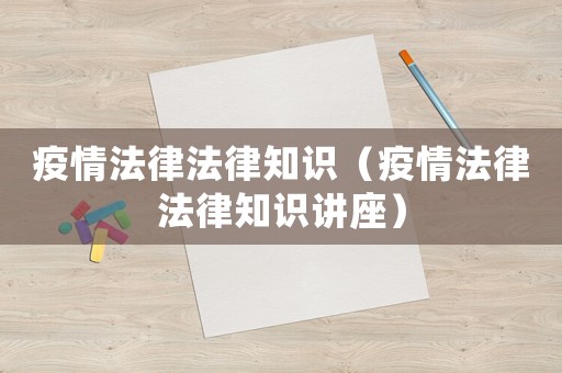 疫情法律法律知識（疫情法律法律知識講座）