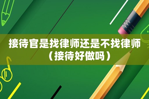 接待官是找律師還是不找律師（接待好做嗎）