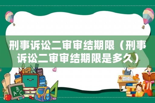 刑事訴訟二審審結期限（刑事訴訟二審審結期限是多久）