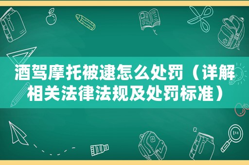 酒駕摩托被逮怎么處罰（詳解相關法律法規及處罰標準）