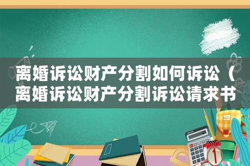 離婚訴訟財產分割如何訴訟（離婚訴訟財產分割訴訟請求書怎么寫）