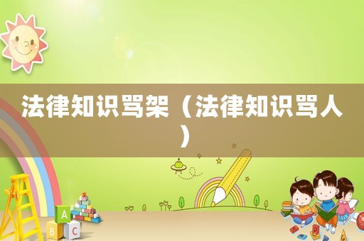 法律知識(shí)罵架（法律知識(shí)罵人）
