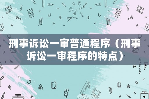 刑事訴訟一審普通程序（刑事訴訟一審程序的特點）