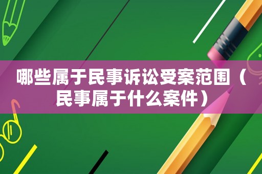 哪些屬于民事訴訟受案范圍（民事屬于什么案件）