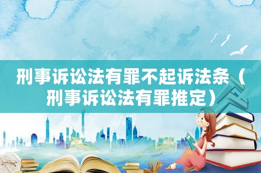 刑事訴訟法有罪不起訴法條（刑事訴訟法有罪推定）