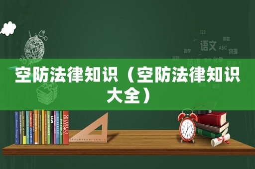 空防法律知識（空防法律知識大全）