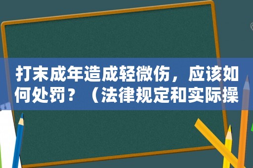 打末成年造成輕微傷，應該如何處罰？（法律規定和實際操作細節介紹）