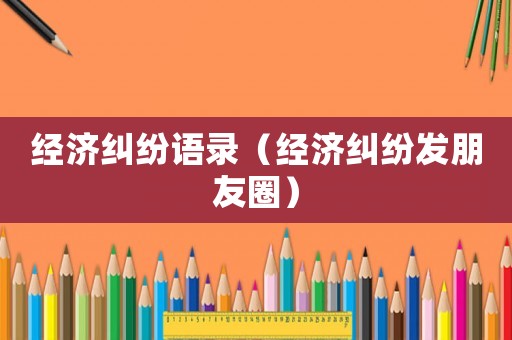 經濟糾紛語錄（經濟糾紛發朋友圈）