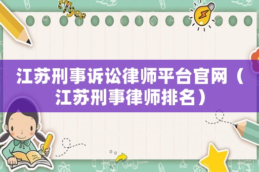 江蘇刑事訴訟律師平臺(tái)官網(wǎng)（江蘇刑事律師排名）