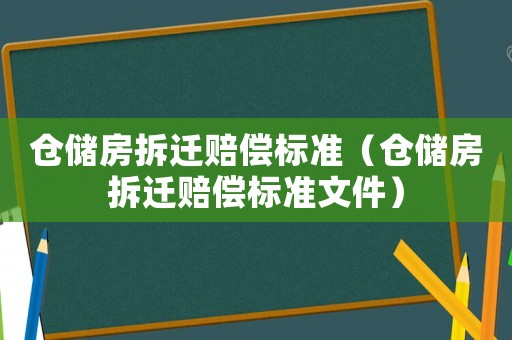 倉儲房拆遷賠償標(biāo)準(zhǔn)（倉儲房拆遷賠償標(biāo)準(zhǔn)文件）