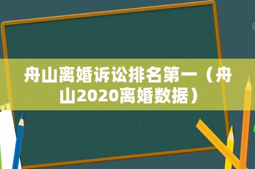 舟山離婚訴訟排名第一（舟山2020離婚數據）