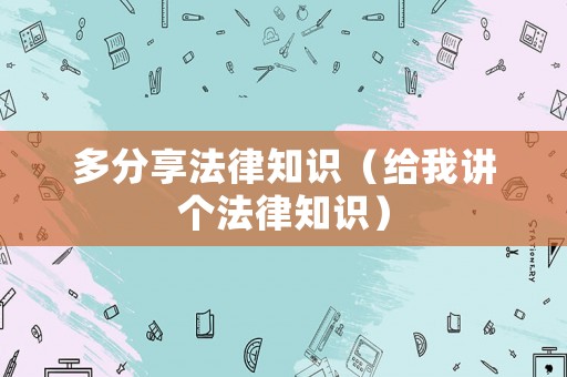 多分享法律知識（給我講個法律知識）