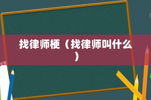 找律師梗（找律師叫什么）