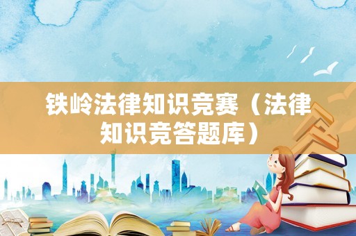 鐵嶺法律知識競賽（法律知識競答題庫）