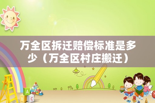 萬全區拆遷賠償標準是多少（萬全區村莊搬遷）