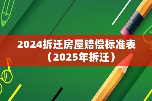 2024拆遷房屋賠償標準表（2025年拆遷）