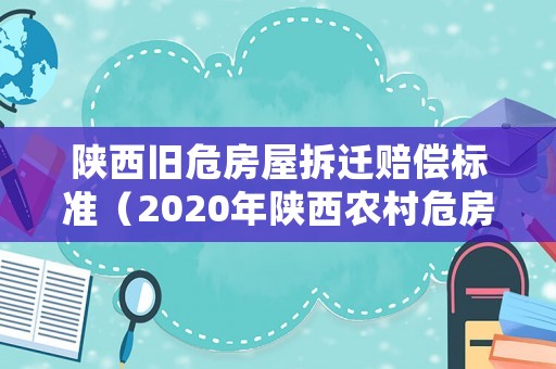 陜西舊危房屋拆遷賠償標準（2020年陜西農村危房改造政策）