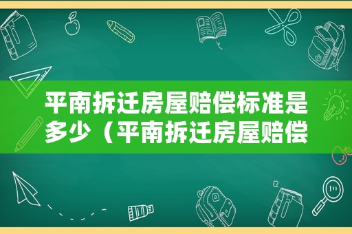 平南拆遷房屋賠償標準是多少（平南拆遷房屋賠償標準是多少啊）