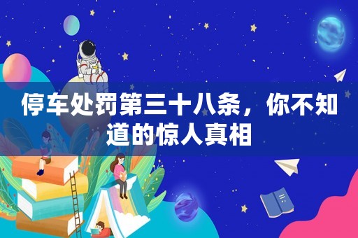 停車處罰第三十八條，你不知道的驚人真相