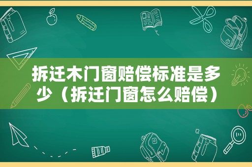 拆遷木門窗賠償標準是多少（拆遷門窗怎么賠償）