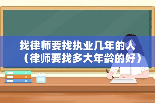 找律師要找執(zhí)業(yè)幾年的人（律師要找多大年齡的好）