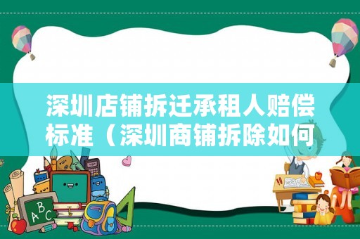 深圳店鋪拆遷承租人賠償標準（深圳商鋪拆除如何補償標準）