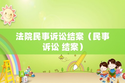 法院民事訴訟結案（民事訴訟 結案）