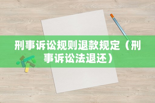 刑事訴訟規則退款規定（刑事訴訟法退還）