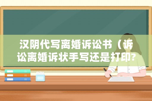 漢陰代寫離婚訴訟書（訴訟離婚訴狀手寫還是打印?）