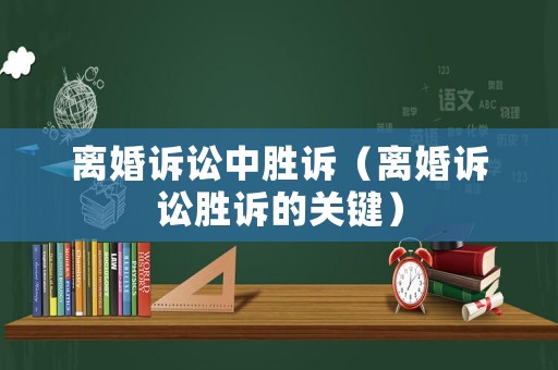 離婚訴訟中勝訴（離婚訴訟勝訴的關鍵）