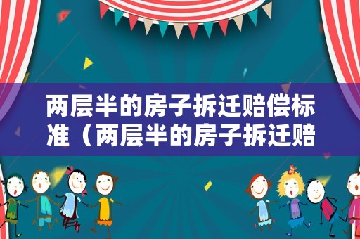 兩層半的房子拆遷賠償標準（兩層半的房子拆遷賠償標準是多少錢）