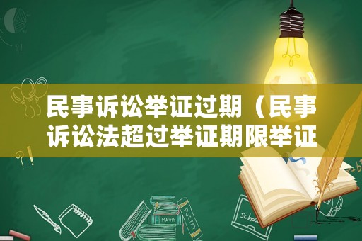 民事訴訟舉證過期（民事訴訟法超過舉證期限舉證的后果）