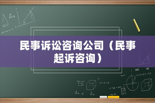 民事訴訟咨詢公司（民事起訴咨詢）