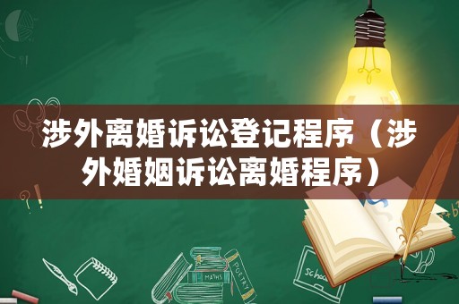 涉外離婚訴訟登記程序（涉外婚姻訴訟離婚程序）