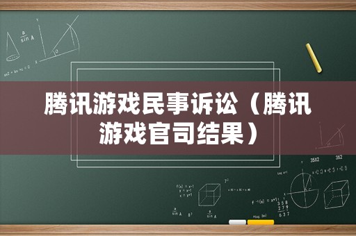 騰訊游戲民事訴訟（騰訊游戲官司結(jié)果）