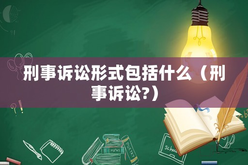 刑事訴訟形式包括什么（刑事訴訟?）