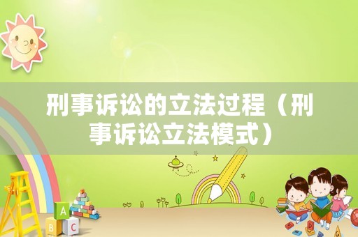 刑事訴訟的立法過(guò)程（刑事訴訟立法模式）