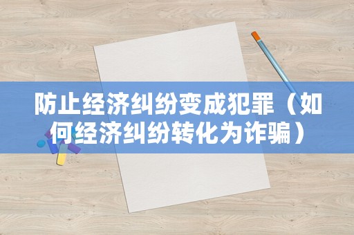 防止經濟糾紛變成犯罪（如何經濟糾紛轉化為詐騙）
