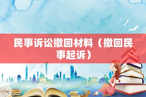 民事訴訟撤回材料（撤回民事起訴）