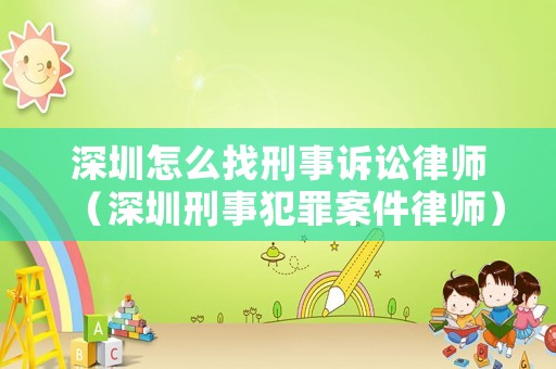 深圳怎么找刑事訴訟律師（深圳刑事犯罪案件律師）